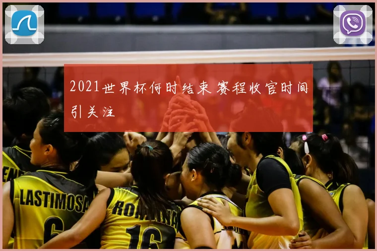 2021世界杯何时结束 赛程收官时间引关注